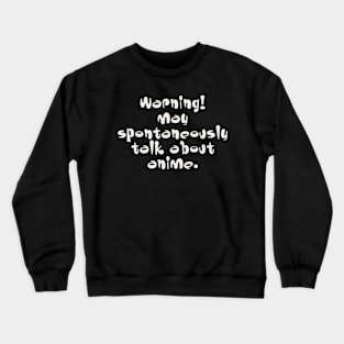 Warning may spontaneously talk about anime Crewneck Sweatshirt